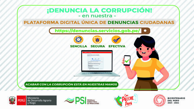 Ahora denuncia los actos de corrupción de manera sencilla, segura y efectiva, ingresando a la plataforma digital única de denuncias ciudadanas: http://denuncias.servicios.gob.pe. 
¡Acabar con la Corrupción está en nuestras manos!